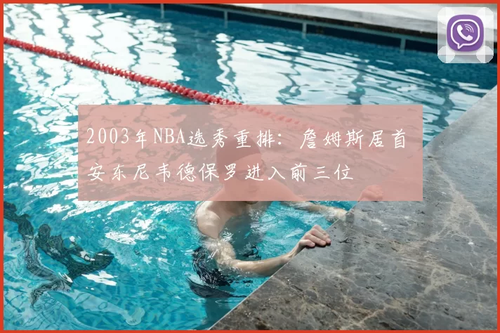 2003年NBA选秀重排：詹姆斯居首 安东尼韦德保罗进入前三位