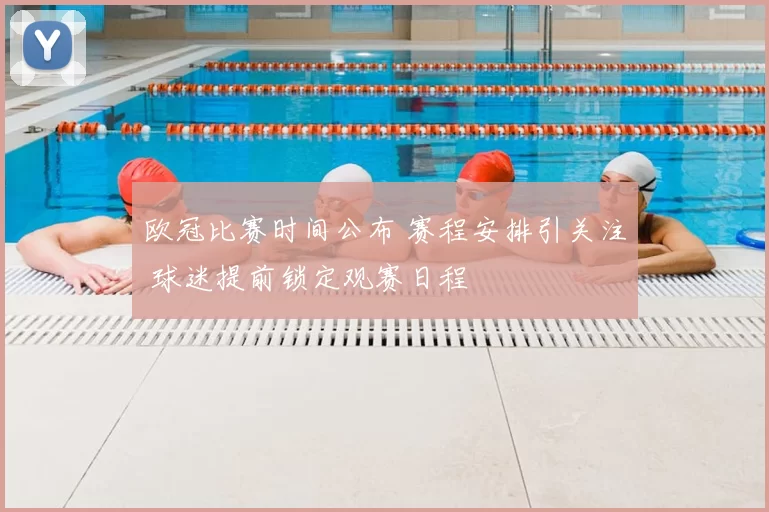 欧冠比赛时间公布 赛程安排引关注 球迷提前锁定观赛日程
