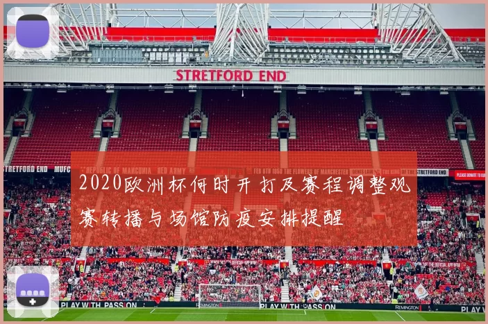 2020欧洲杯何时开打及赛程调整观赛转播与场馆防疫安排提醒