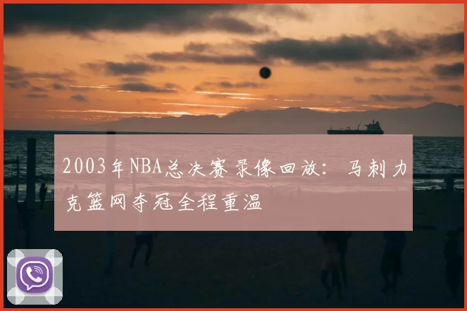 2003年NBA总决赛录像回放：马刺力克篮网夺冠全程重温