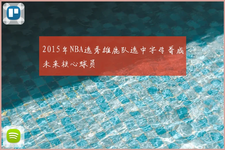 2015年NBA选秀雄鹿队选中字母哥成未来核心球员