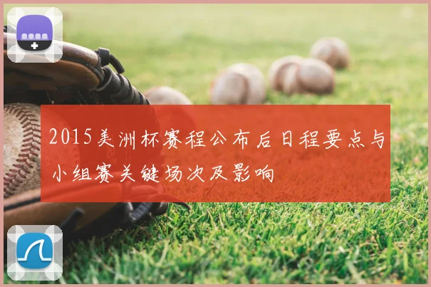 2015美洲杯赛程公布后日程要点与小组赛关键场次及影响