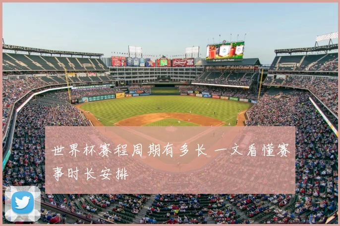 世界杯赛程周期有多长 一文看懂赛事时长安排